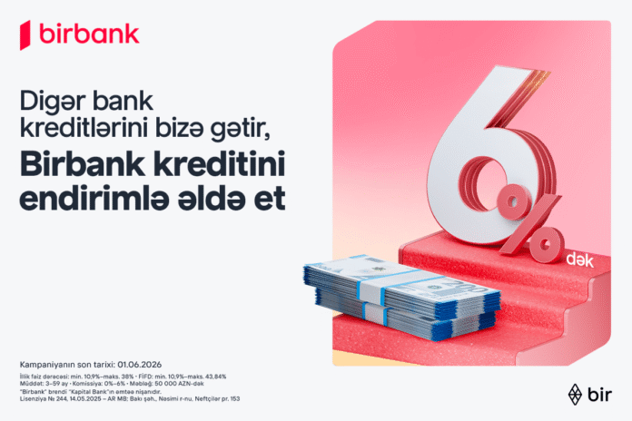 Kreditinizi Birbank-a gətirin, 6%-dək endirim qazanın - wecom.az